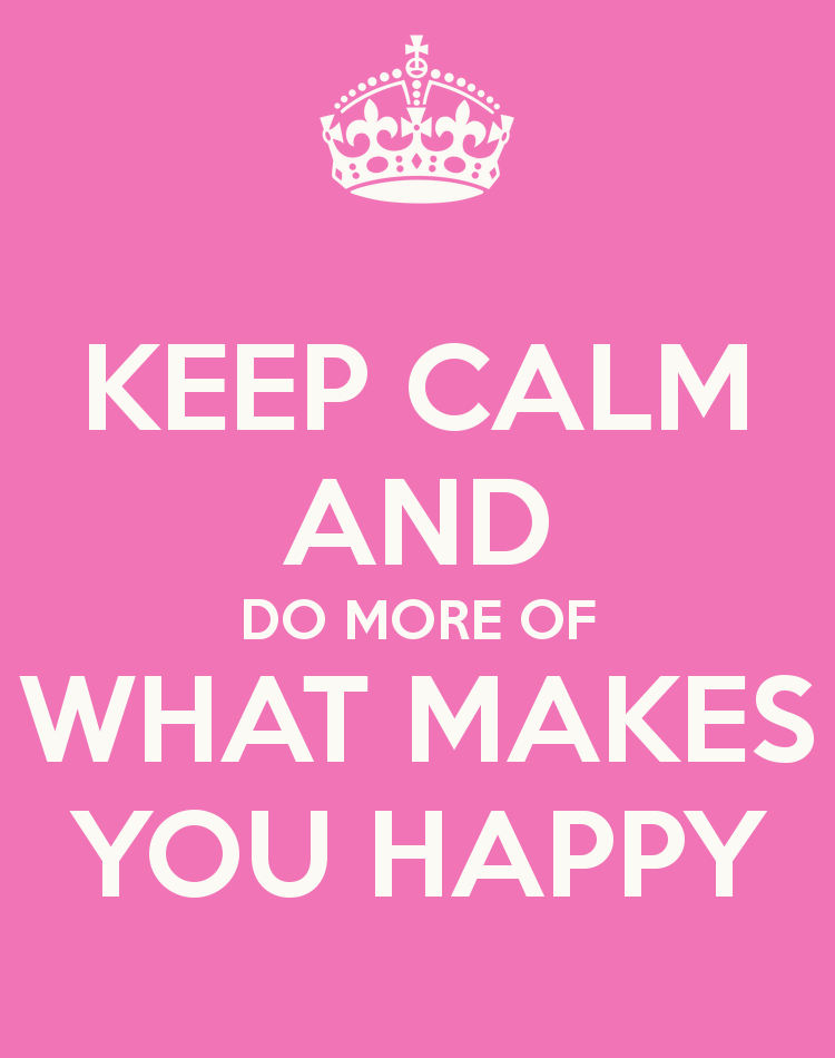keep-calm-and-do-more-of-what-makes-you-happy